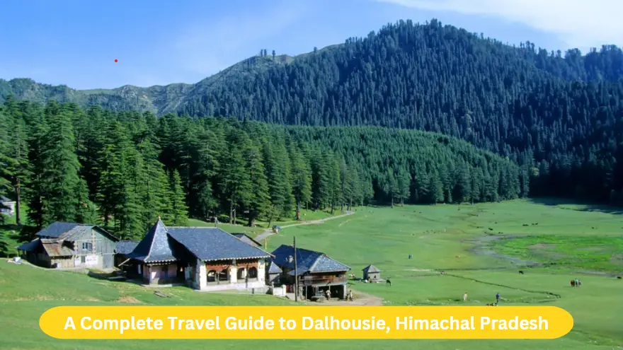 A Complete Travel Guide to  Dalhousie, Himachal Pradesh