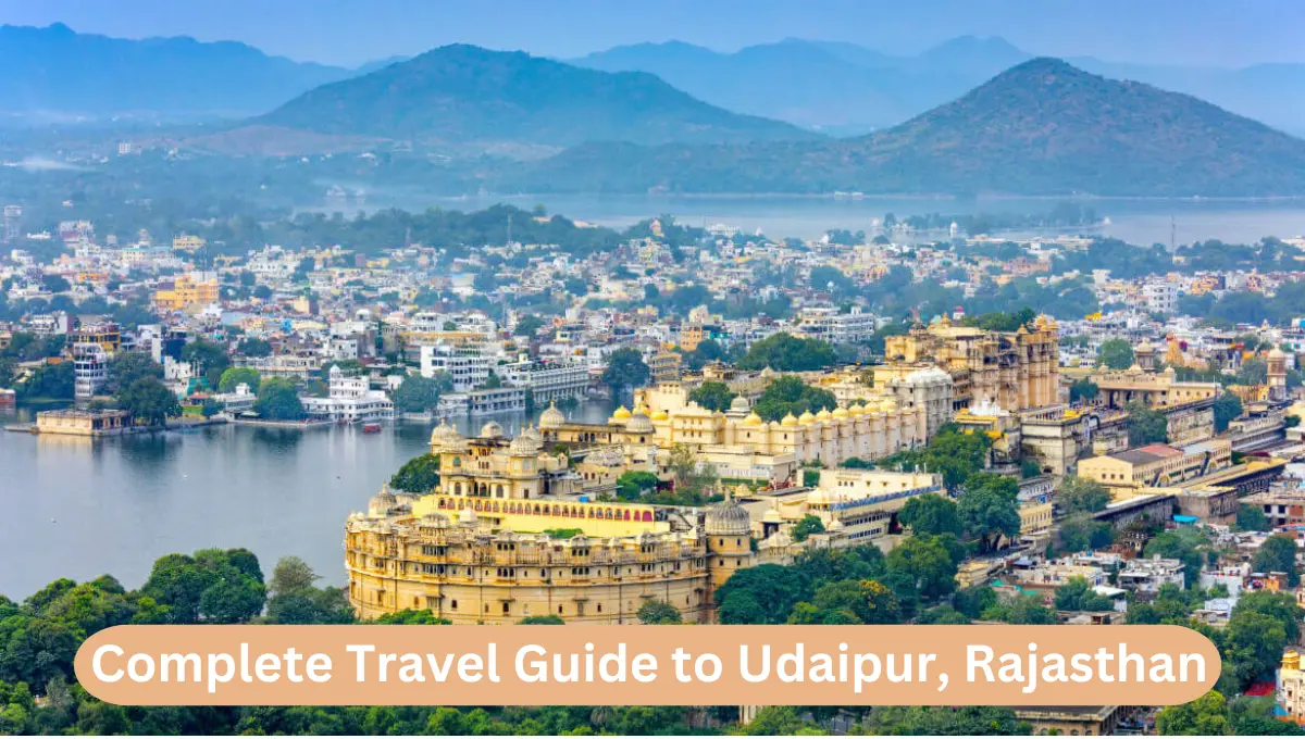 Complete Travel Guide to Udaipur, Rajasthan