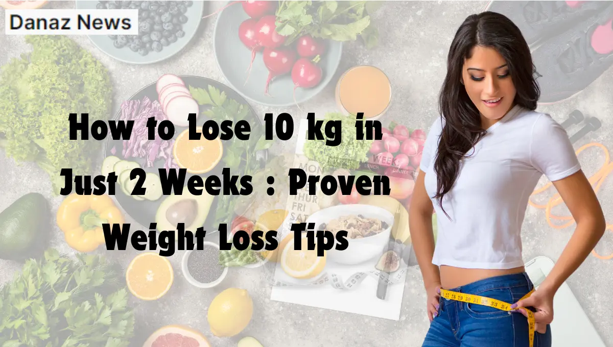 How to Lose 10 kg in Just 2 Weeks: Proven Weight Loss Tips