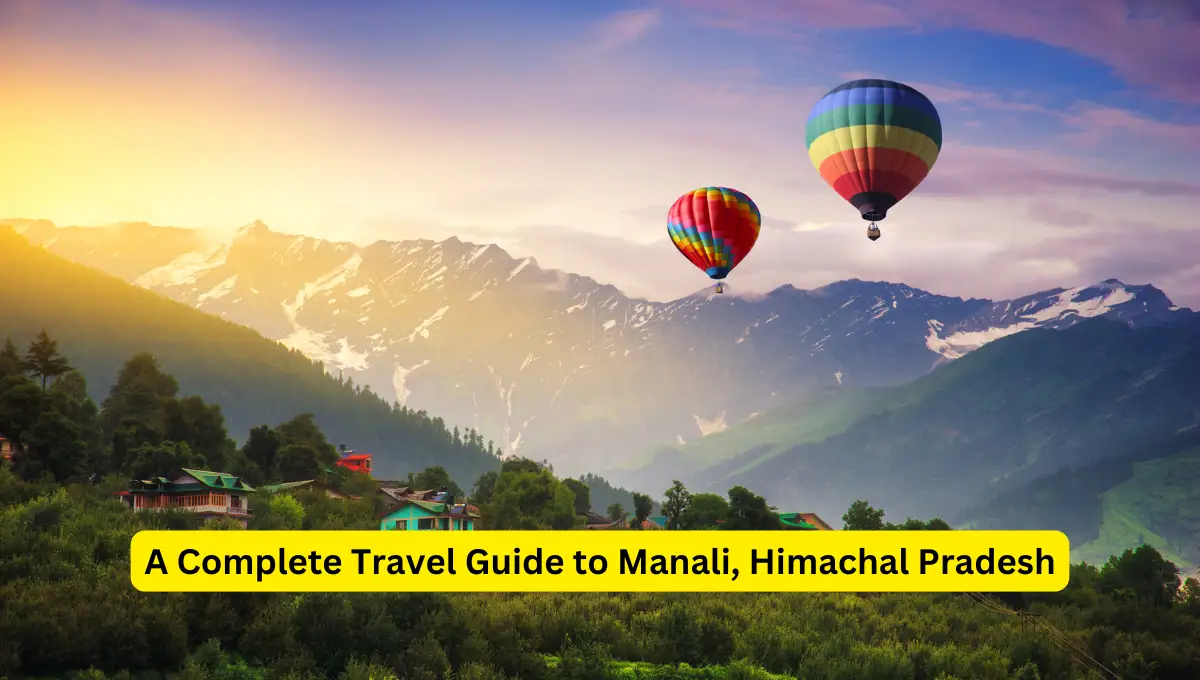 A Complete Travel Guide to Manali, Himachal Pradesh