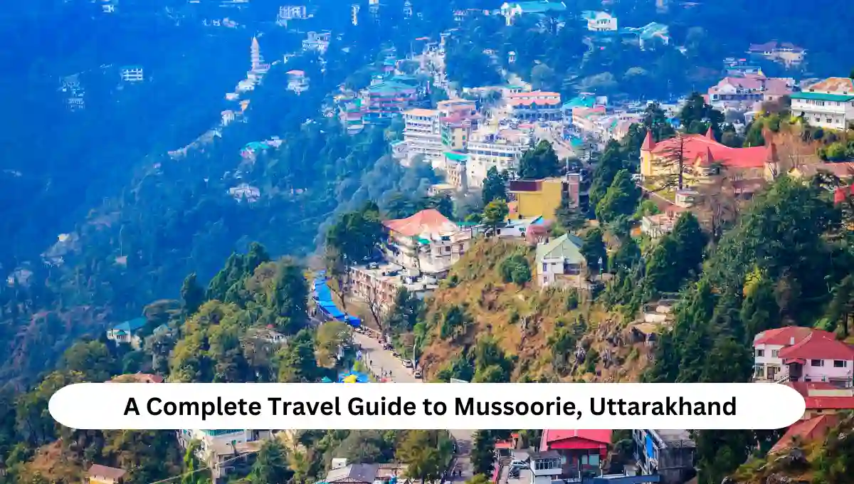 A Complete Travel Guide to Mussoorie, Uttarakhand