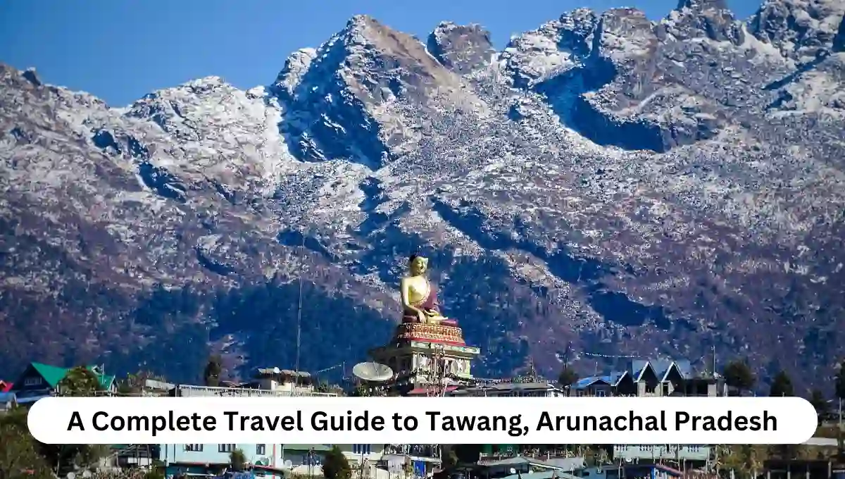 A Complete Travel Guide to Tawang, Arunachal Pradesh